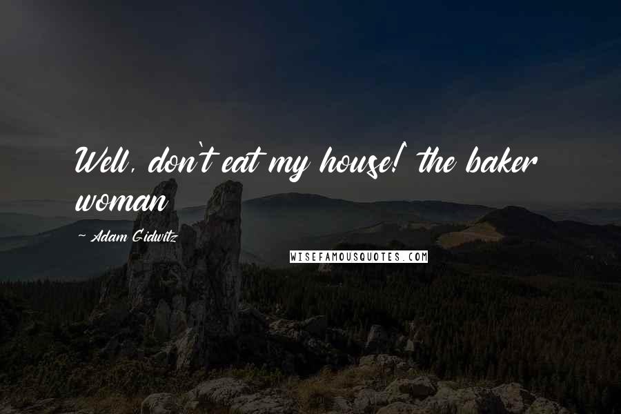 Adam Gidwitz quotes: Well, don't eat my house!' the baker woman