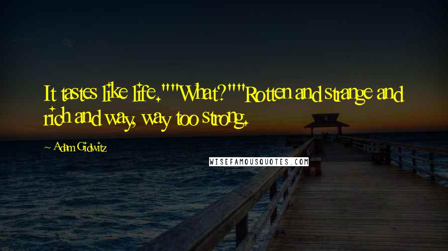 Adam Gidwitz quotes: It tastes like life.""What?""Rotten and strange and rich and way, way too strong.