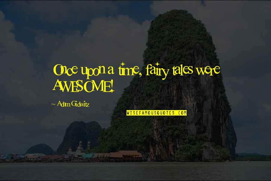 Adam Gidwitz Quotes By Adam Gidwitz: Once upon a time, fairy tales were AWESOME!