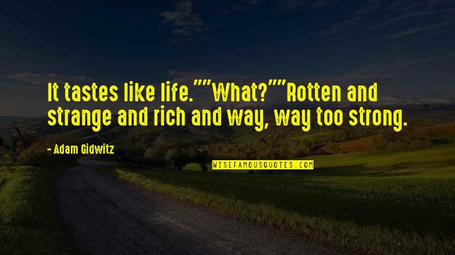 Adam Gidwitz Quotes By Adam Gidwitz: It tastes like life.""What?""Rotten and strange and rich