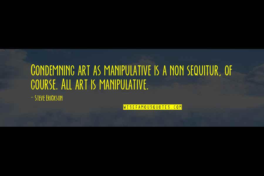 Adam Gilchrist Famous Quotes By Steve Erickson: Condemning art as manipulative is a non sequitur,