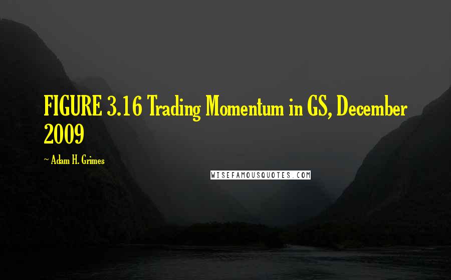 Adam H. Grimes quotes: FIGURE 3.16 Trading Momentum in GS, December 2009
