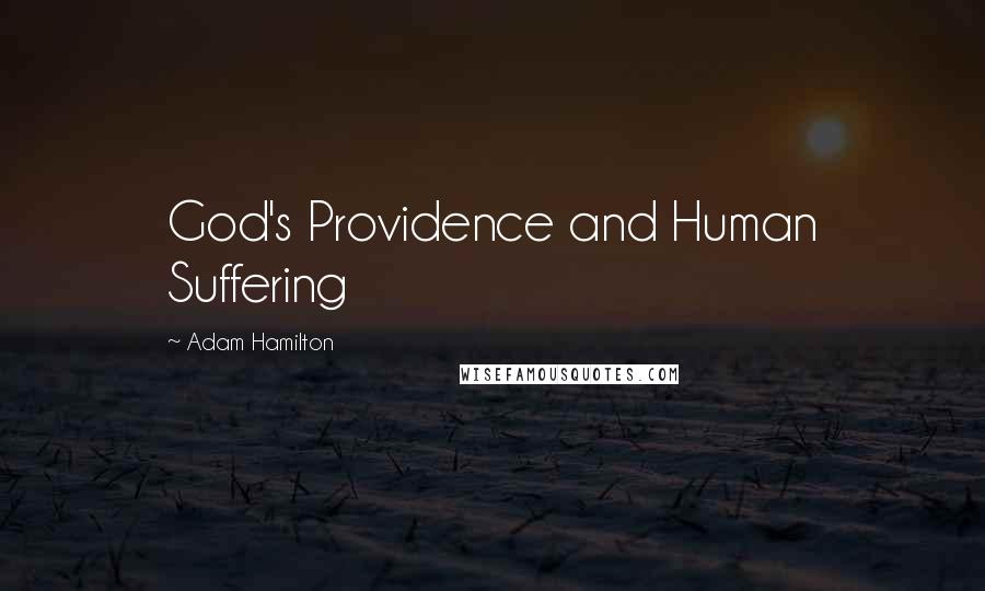 Adam Hamilton quotes: God's Providence and Human Suffering