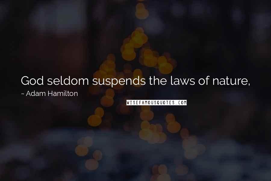 Adam Hamilton quotes: God seldom suspends the laws of nature, just as God does not remove free will to keep evil people from doing evil things.