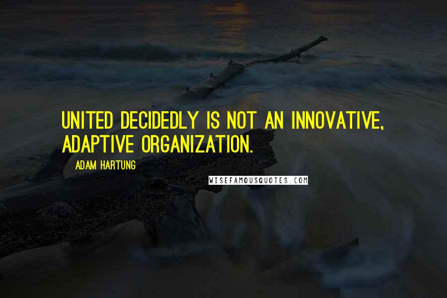 Adam Hartung quotes: United decidedly is not an innovative, adaptive organization.