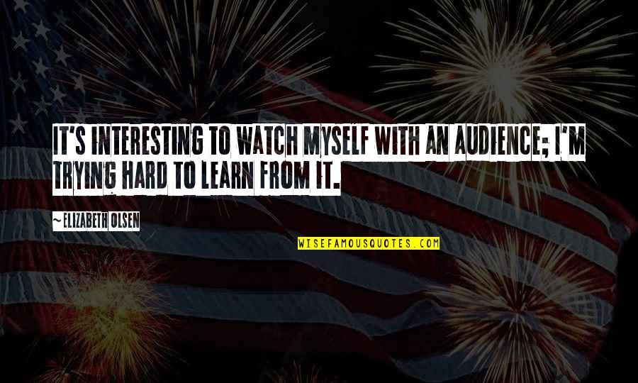Adam Hills Quotes By Elizabeth Olsen: It's interesting to watch myself with an audience; Adam Hills Quotes By Elizabeth Olsen: It's interesting to watch myself with an audience;
