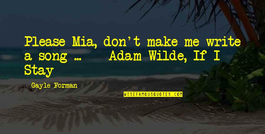 Adam If I Stay Quotes By Gayle Forman: Please Mia, don't make me write a song