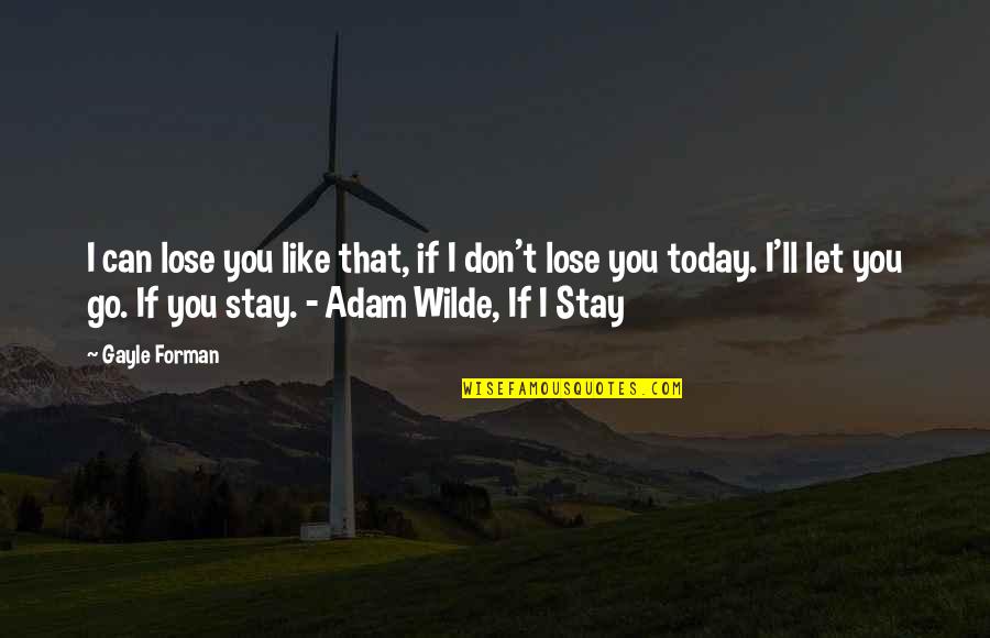 Adam If I Stay Quotes By Gayle Forman: I can lose you like that, if I