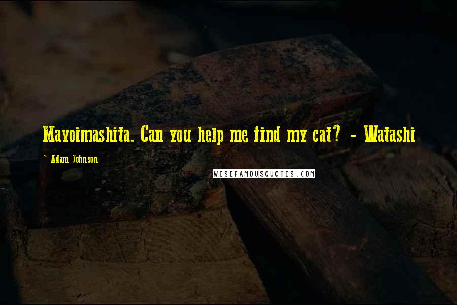 Adam Johnson quotes: Mayoimashita. Can you help me find my cat? - Watashi