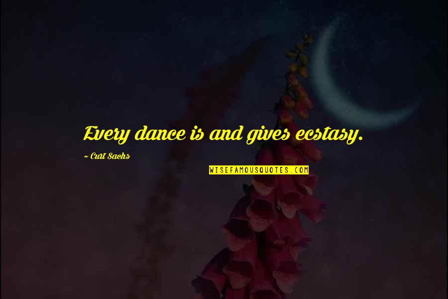 Adam Kent Shatter Me Quotes By Curt Sachs: Every dance is and gives ecstasy.