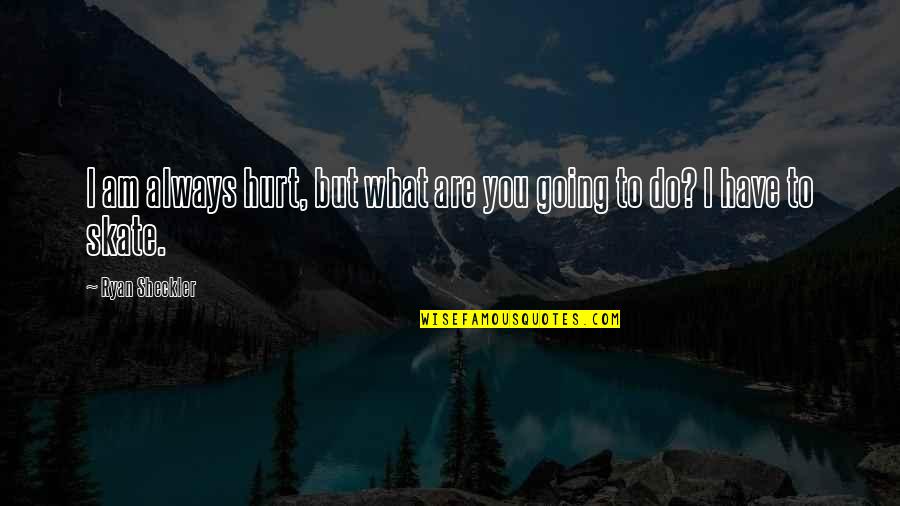 Adam Kokesh Freedom Quotes By Ryan Sheckler: I am always hurt, but what are you