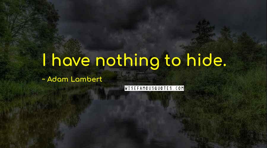 Adam Lambert quotes: I have nothing to hide.