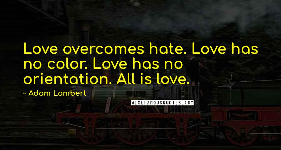 Adam Lambert quotes: Love overcomes hate. Love has no color. Love has no orientation. All is love.