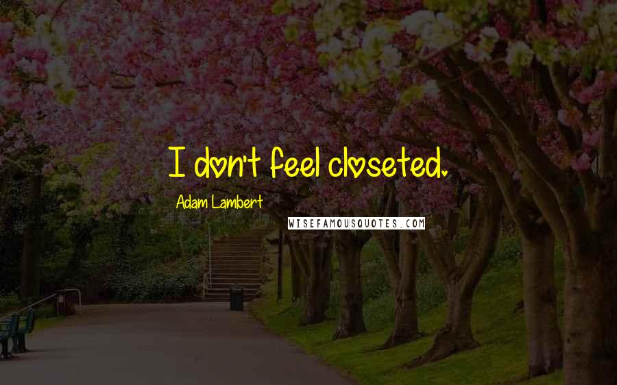 Adam Lambert quotes: I don't feel closeted.