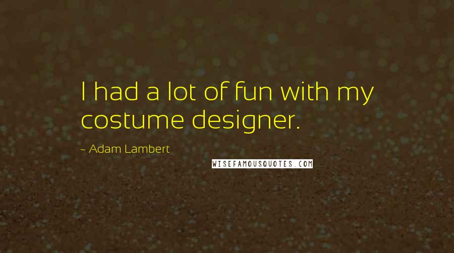 Adam Lambert quotes: I had a lot of fun with my costume designer.