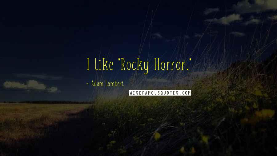 Adam Lambert quotes: I like 'Rocky Horror.'