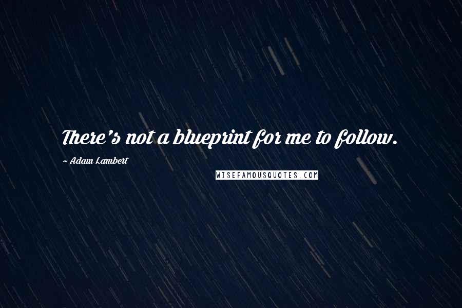 Adam Lambert quotes: There's not a blueprint for me to follow.