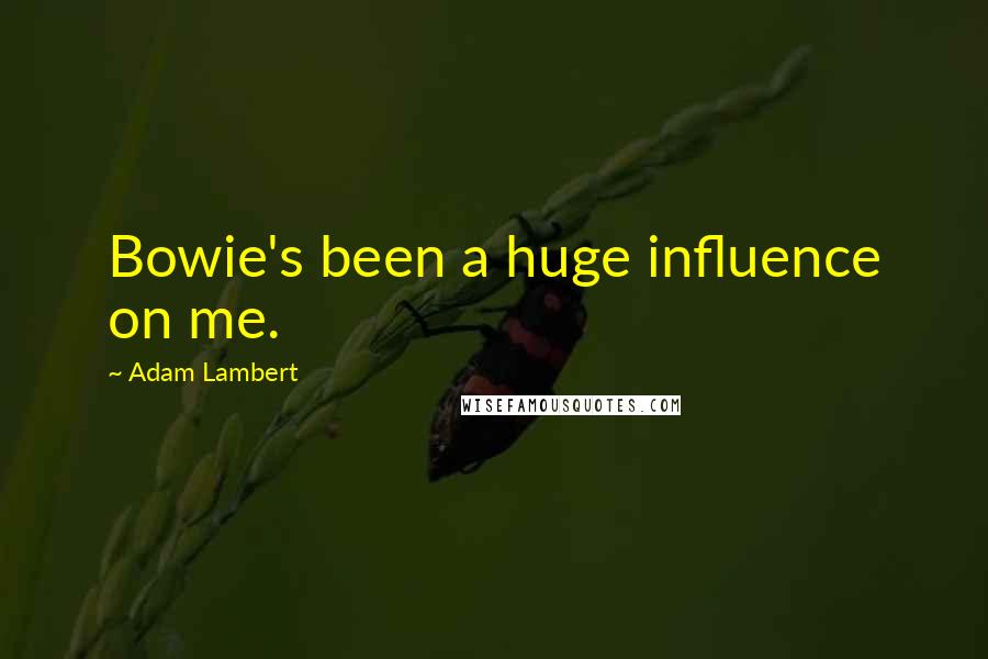 Adam Lambert quotes: Bowie's been a huge influence on me.