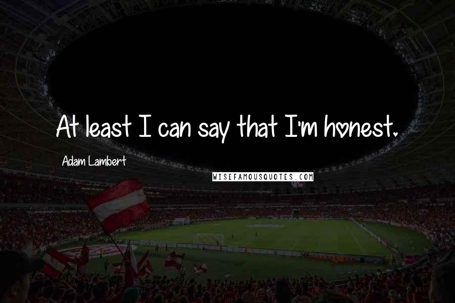 Adam Lambert quotes: At least I can say that I'm honest.