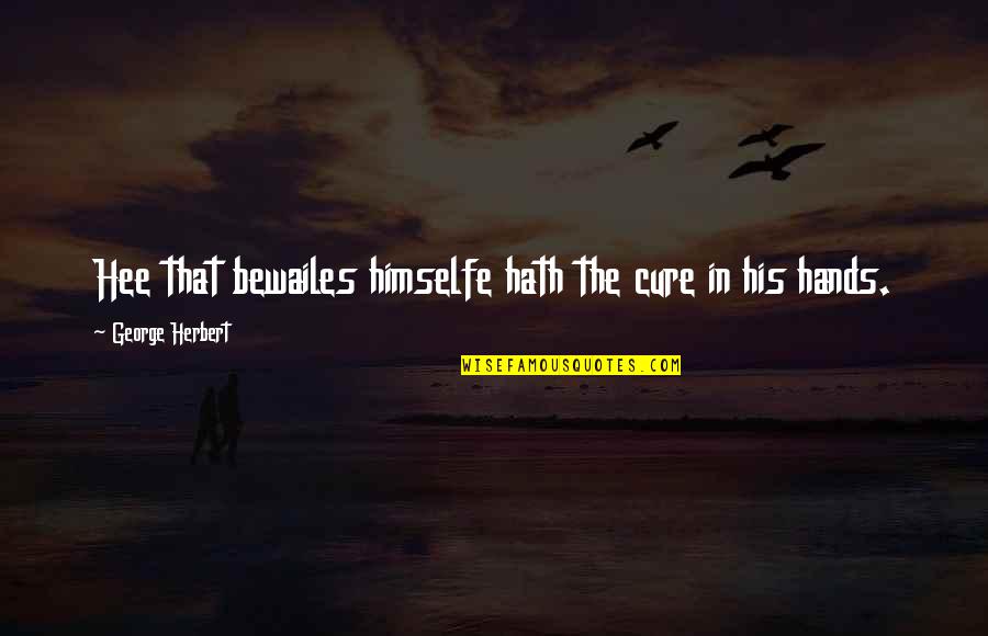 Adam Lennard Quotes By George Herbert: Hee that bewailes himselfe hath the cure in