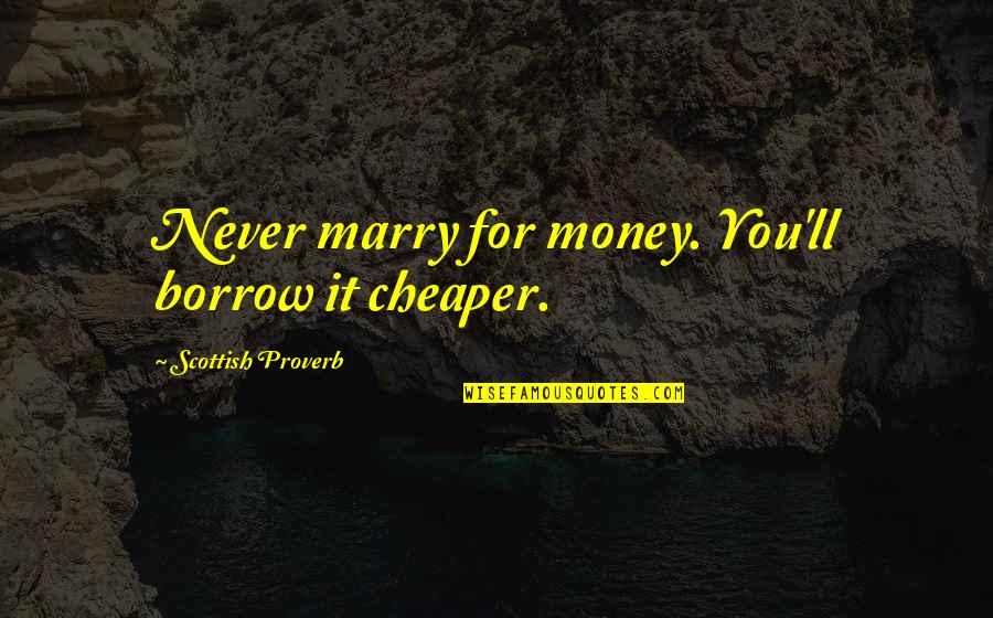 Adam Lennard Quotes By Scottish Proverb: Never marry for money. You'll borrow it cheaper.