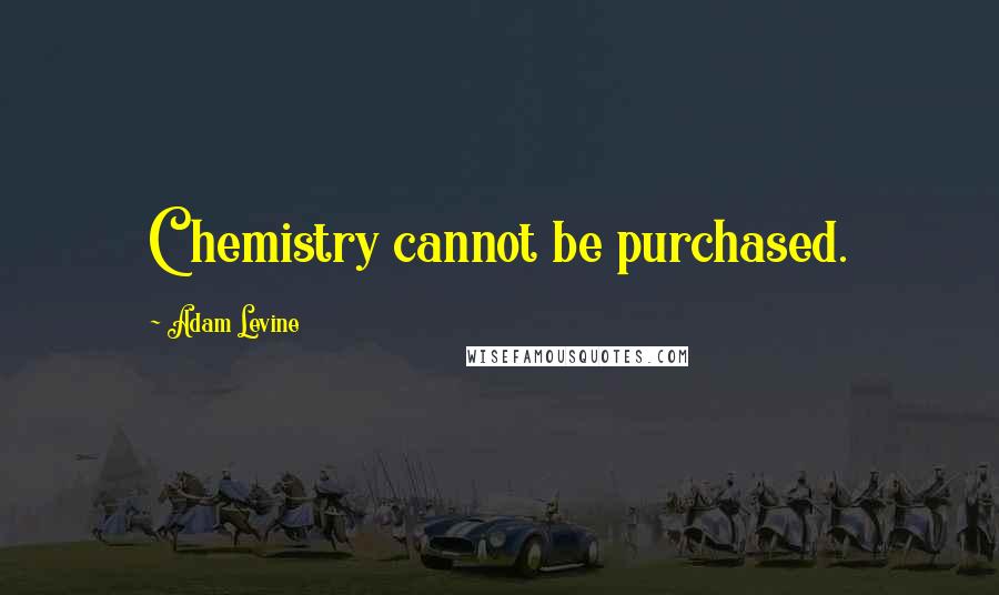 Adam Levine quotes: Chemistry cannot be purchased.