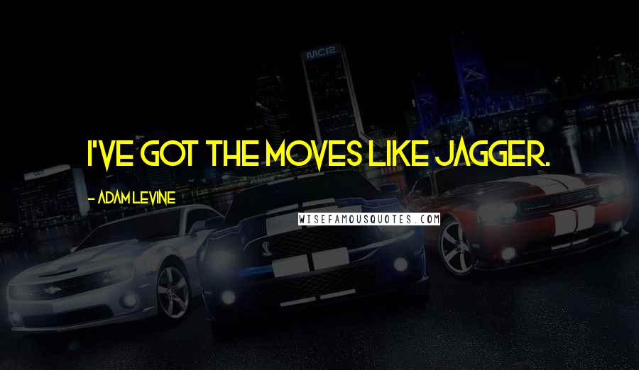 Adam Levine quotes: I've got the moves like Jagger.