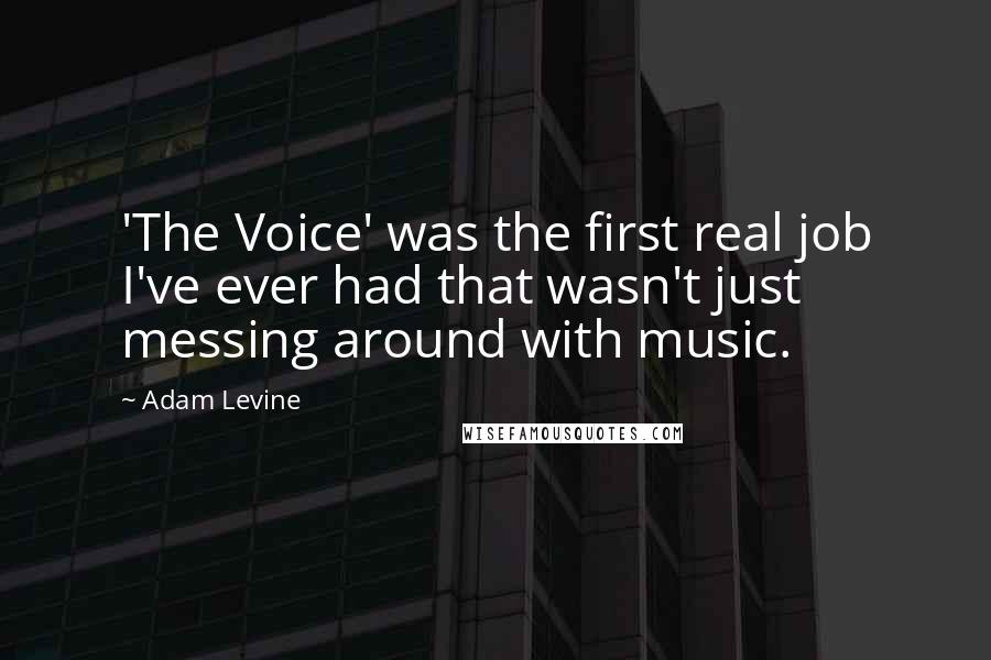 Adam Levine quotes: 'The Voice' was the first real job I've ever had that wasn't just messing around with music.