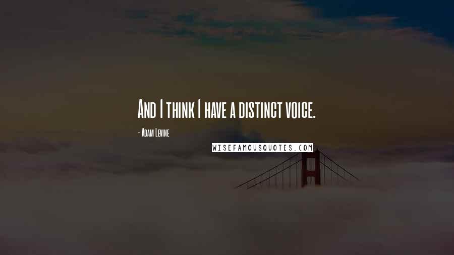 Adam Levine quotes: And I think I have a distinct voice.