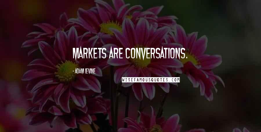 Adam Levine quotes: Markets are conversations.