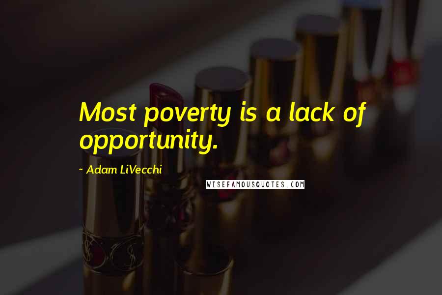Adam LiVecchi quotes: Most poverty is a lack of opportunity.