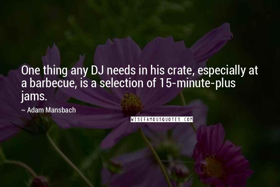 Adam Mansbach quotes: One thing any DJ needs in his crate, especially at a barbecue, is a selection of 15-minute-plus jams.