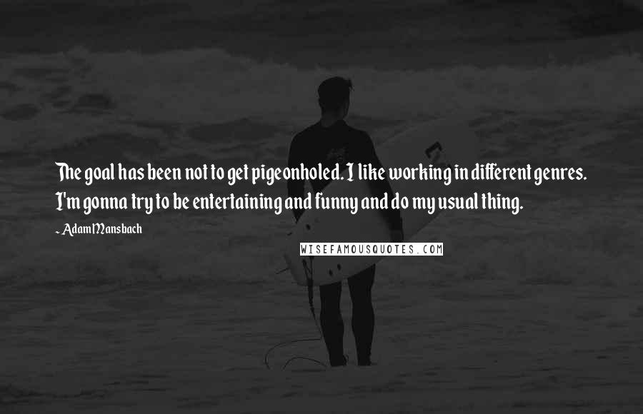 Adam Mansbach quotes: The goal has been not to get pigeonholed. I like working in different genres. I'm gonna try to be entertaining and funny and do my usual thing.