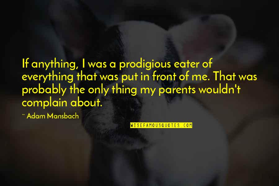 Adam Mansbach Quotes By Adam Mansbach: If anything, I was a prodigious eater of