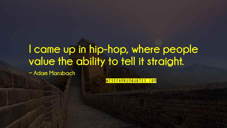 Adam Mansbach Quotes By Adam Mansbach: I came up in hip-hop, where people value