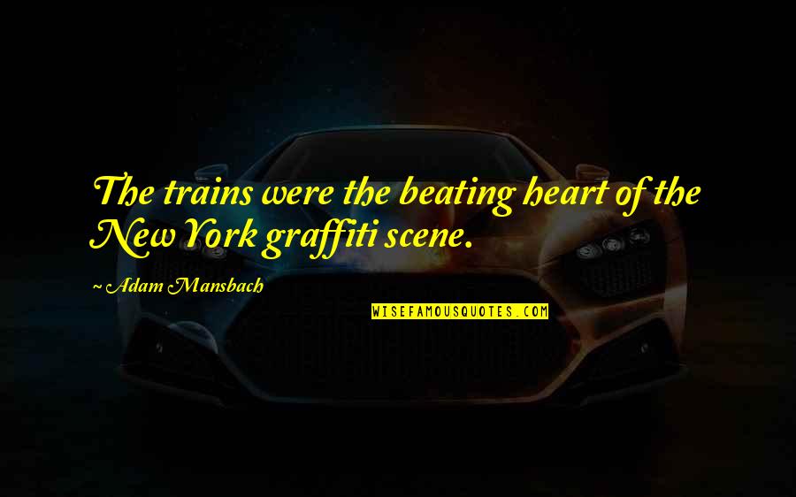 Adam Mansbach Quotes By Adam Mansbach: The trains were the beating heart of the