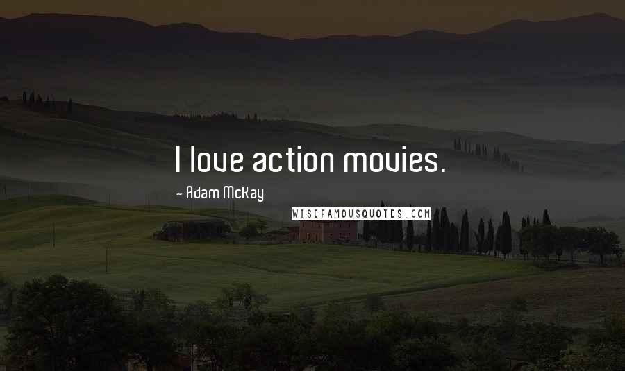 Adam McKay quotes: I love action movies.