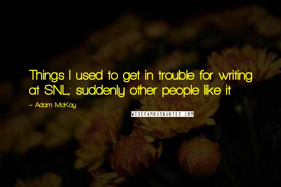 Adam McKay quotes: Things I used to get in trouble for writing at 'SNL,' suddenly other people like it.