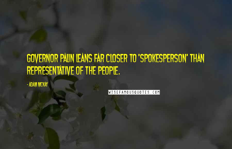 Adam McKay quotes: Governor Palin leans far closer to 'spokesperson' than representative of the people.
