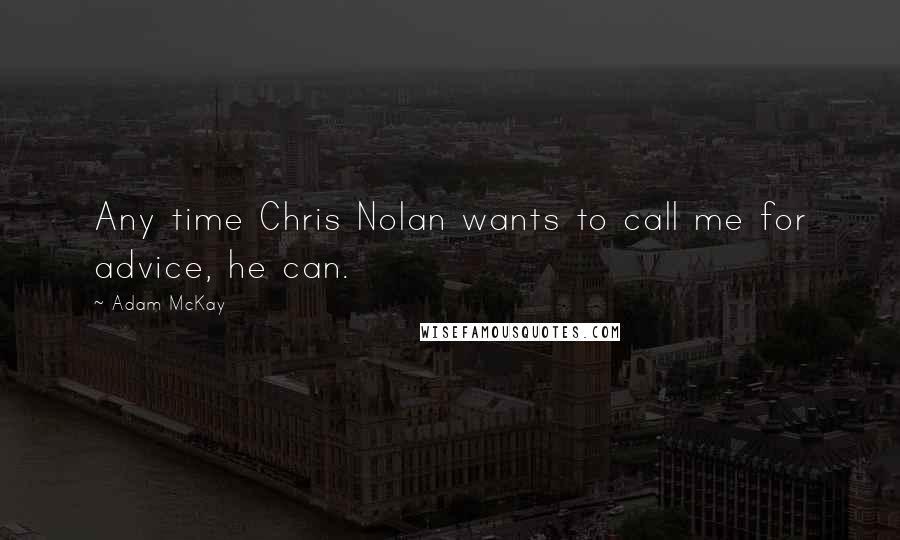 Adam McKay quotes: Any time Chris Nolan wants to call me for advice, he can.