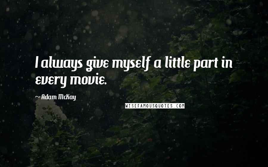 Adam McKay quotes: I always give myself a little part in every movie.