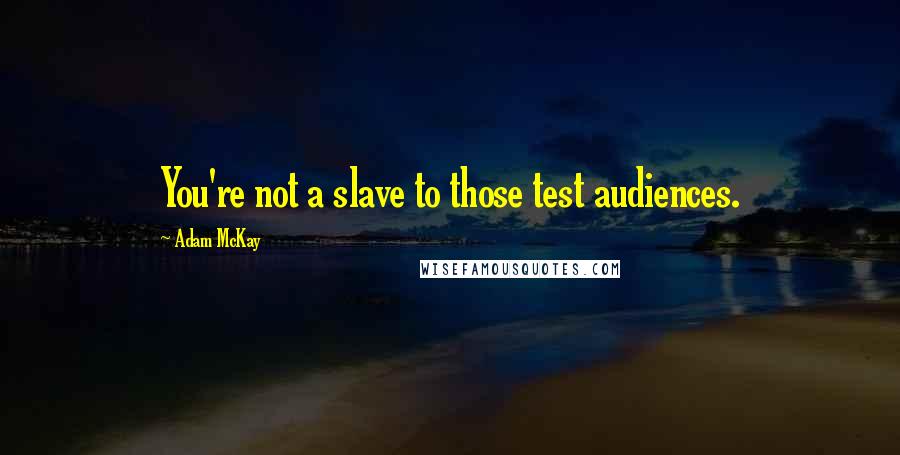 Adam McKay quotes: You're not a slave to those test audiences.
