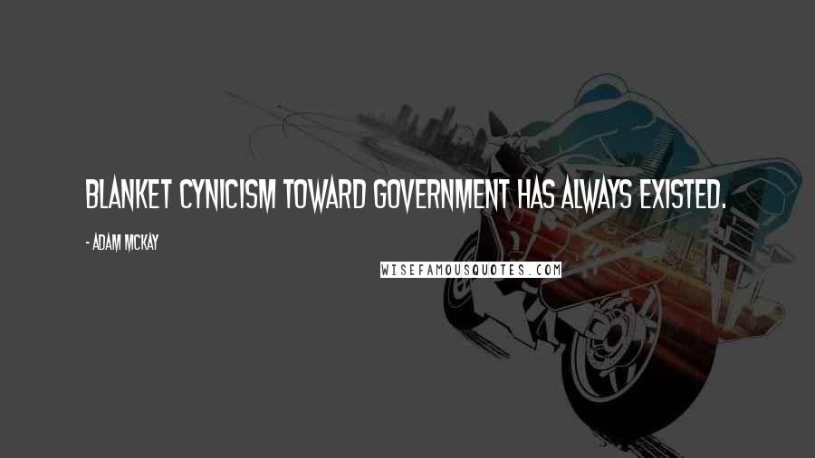 Adam McKay quotes: Blanket cynicism toward government has always existed.