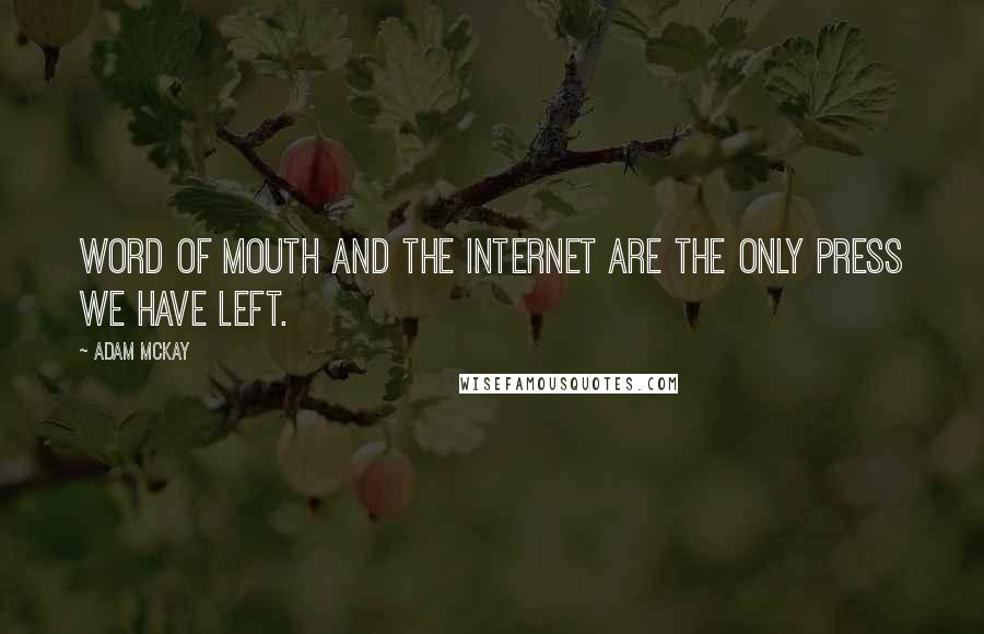 Adam McKay quotes: Word of mouth and the Internet are the only press we have left.
