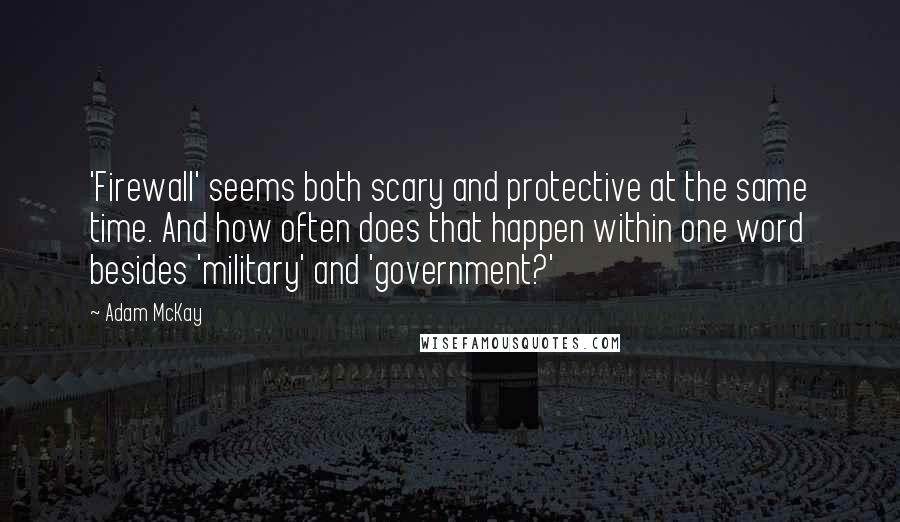 Adam McKay quotes: 'Firewall' seems both scary and protective at the same time. And how often does that happen within one word besides 'military' and 'government?'