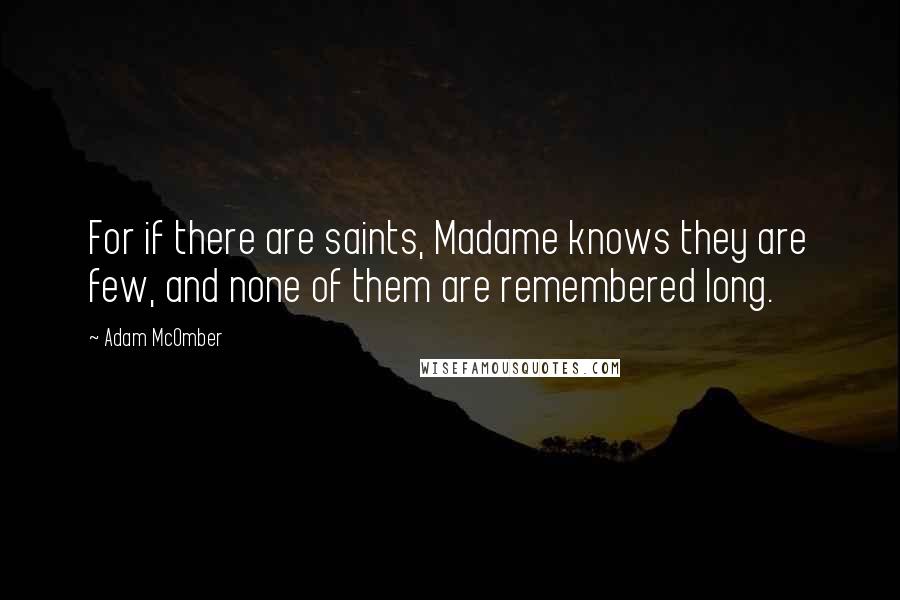 Adam McOmber quotes: For if there are saints, Madame knows they are few, and none of them are remembered long.