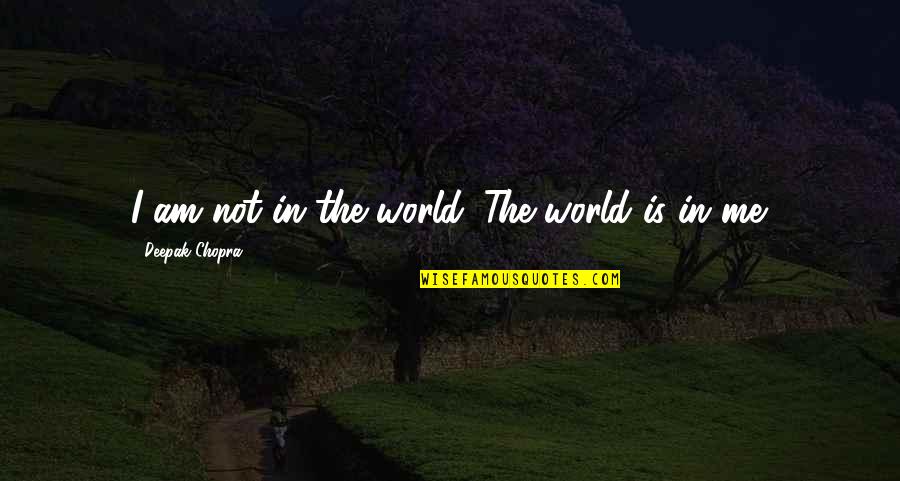Adam Milligan Quotes By Deepak Chopra: I am not in the world. The world Adam Milligan Quotes By Deepak Chopra: I am not in the world. The world