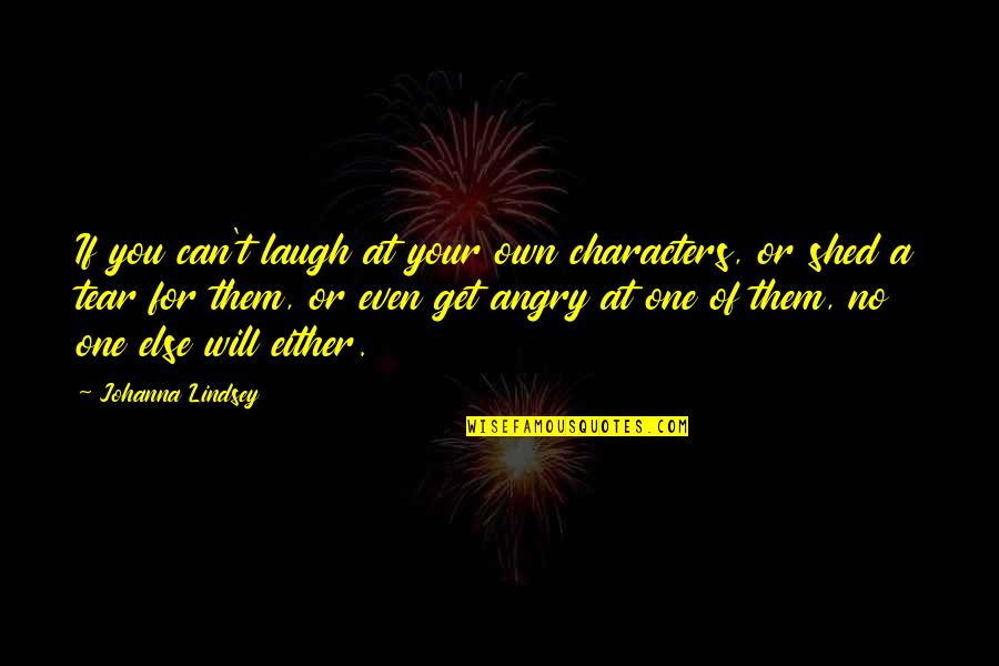 Adam Milligan Quotes By Johanna Lindsey: If you can't laugh at your own characters, Adam Milligan Quotes By Johanna Lindsey: If you can't laugh at your own characters,