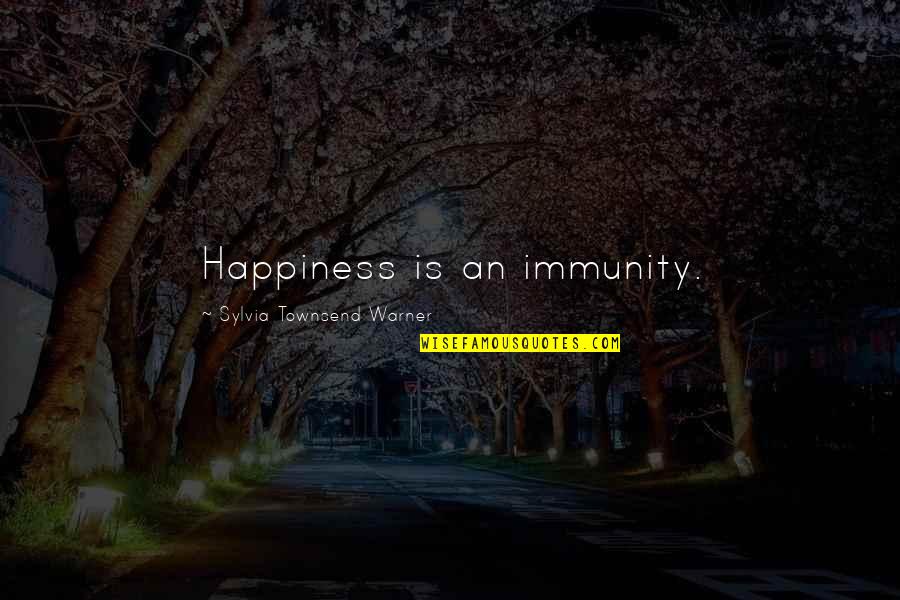 Adam Montoya Quotes By Sylvia Townsend Warner: Happiness is an immunity.