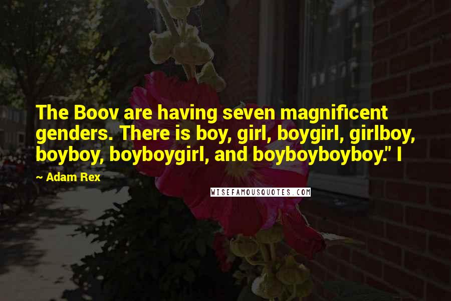 Adam Rex quotes: The Boov are having seven magnificent genders. There is boy, girl, boygirl, girlboy, boyboy, boyboygirl, and boyboyboyboy." I